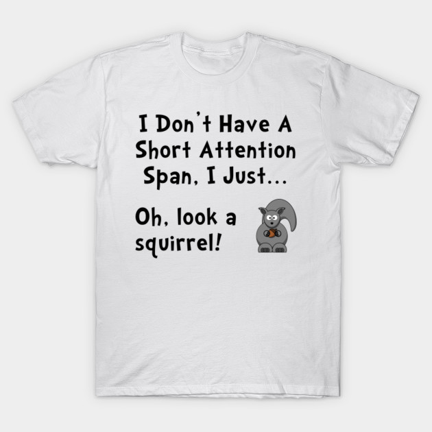 I Dont Have A Short Attention Span Oh Look A Squirrel Don T Shirt Teepublic